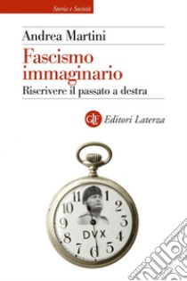 Fascismo immaginario: Riscrivere il passato a destra. E-book. Formato EPUB ebook di Andrea Martini