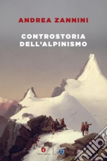 Controstoria dell'alpinismo. E-book. Formato EPUB ebook di Andrea Zannini