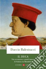 Il Duca: Vita avventurosa e grandi imprese di Federico da Montefeltro. E-book. Formato EPUB ebook