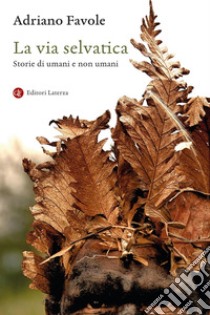 La via selvatica: Storie di umani e non umani. E-book. Formato EPUB ebook di Adriano Favole