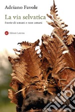 La via selvatica: Storie di umani e non umani. E-book. Formato EPUB ebook