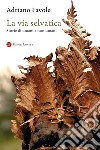 La via selvatica: Storie di umani e non umani. E-book. Formato EPUB ebook di Adriano Favole