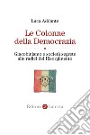 Le Colonne della Democrazia: Giacobinismo e società segrete alle radici del Risorgimento. E-book. Formato EPUB ebook di Luca Addante