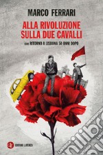 Alla rivoluzione sulla Due Cavalli: con Ritorno a Lisbona 50 anni dopo. E-book. Formato EPUB