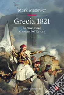 Grecia 1821: La rivoluzione che cambiò l’Europa. E-book. Formato EPUB ebook di Mark Mazower