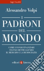 I padroni del mondo: Come i fondi finanziari stanno distruggendo il mercato e la democrazia. E-book. Formato EPUB ebook