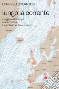 Lungo la corrente: Viaggio nell’Europa che affronta il cambiamento climatico. E-book. Formato EPUB ebook di Lorenzo Colantoni