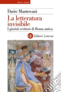 La letteratura invisibile: I giuristi scrittori di Roma antica. E-book. Formato EPUB ebook di Dario Mantovani