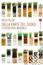 Dalla parte del suolo: L'ecosistema invisibile. E-book. Formato EPUB ebook