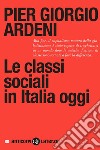 Le classi sociali in Italia oggi. E-book. Formato EPUB ebook di Pier Giorgio Ardeni