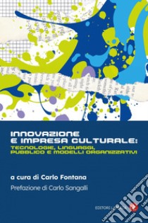 Innovazione e impresa culturale: tecnologie, linguaggi, pubblico e modelli organizzativi. E-book. Formato EPUB ebook di Carlo Fontana (a cura di)