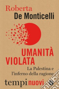 Umanità violata: La Palestina e l'inferno della ragione. E-book. Formato EPUB ebook di Roberta De Monticelli