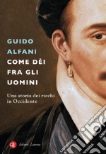 Come dèi fra gli uomini: Una storia dei ricchi in Occidente. E-book. Formato EPUB ebook