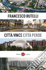 Città vince, città perde: Come cambiano le città del mondo e come dobbiamo cambiare in Italia. E-book. Formato EPUB ebook