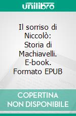 Il sorriso di Niccolò: Storia di Machiavelli. E-book. Formato EPUB ebook di Maurizio Viroli