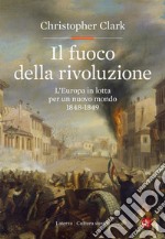 Il fuoco della rivoluzione: L'Europa in lotta per un nuovo mondo 1848-1849. E-book. Formato EPUB ebook