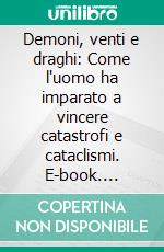 Demoni, venti e draghi: Come l'uomo ha imparato a vincere catastrofi e cataclismi. E-book. Formato EPUB ebook