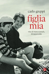 Figlia mia: Vita di Franca Jarach, desaparecida. E-book. Formato EPUB ebook