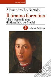 Il tiranno fiorentino: Vita e leggenda nera di Alessandro de' Medici. E-book. Formato EPUB ebook