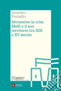 Attraverso la crisi: Melfi e il suo territorio tra XIII e XV secolo. E-book. Formato EPUB ebook