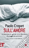 Sull'amore. Innamoramento, gelosia, eros, abbandono. Il coraggio dei sentimenti. E-book. Formato EPUB ebook di Paolo Crepet