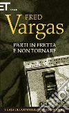 Parti in fretta e non tornare. E-book. Formato EPUB ebook di Fred Vargas