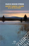 Aspettando l'alba e altri racconti. E-book. Formato EPUB ebook di Mario Rigoni Stern