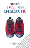 I figli non crescono più. E-book. Formato EPUB ebook di Paolo Crepet