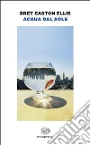 Acqua dal sole. E-book. Formato EPUB ebook di Bret Easton Ellis