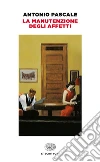 La manutenzione degli affetti. E-book. Formato EPUB ebook di Antonio Pascale