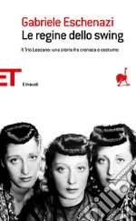 Le regine dello swing. Il Trio Lescano: una storia fra cronaca e costume. E-book. Formato EPUB ebook