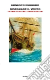 Disegnare il vento. L'ultimo viaggio del capitano Salgari. E-book. Formato EPUB ebook di Ernesto Ferrero