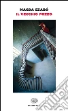 Il vecchio pozzo. E-book. Formato EPUB ebook di Magda Szabò