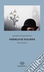 Sherlock Holmes. Tutti i racconti. E-book. Formato EPUB ebook