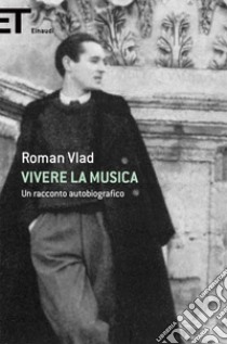 Vivere la musica. Un racconto autobiografico. E-book. Formato EPUB ebook di Roman Vlad