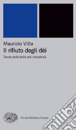 Il rifiuto degli dei. Teoria delle belle arti industriali. E-book. Formato EPUB ebook