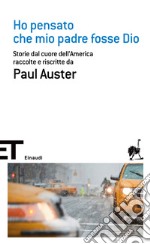 Ho pensato che mio padre fosse Dio. Storie dal cuore dell'America raccolte e riscritte da Paul Auster. E-book. Formato EPUB ebook