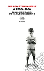 A testa alta. Don Giuseppe Puglisi: storia di un eroe solitario. E-book. Formato EPUB