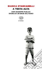 A testa alta. Don Giuseppe Puglisi: storia di un eroe solitario. E-book. Formato EPUB ebook