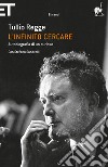 L' infinito cercare. Autobiografia di un curioso. E-book. Formato EPUB ebook di Tullio Regge