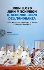 Il secondo libro dell'ignoranza. Tutto quello che credevate di sapere è (ancora) sbagliato. E-book. Formato EPUB