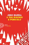 A tuo rischio e pericolo. E-book. Formato EPUB ebook di Josh Bazell