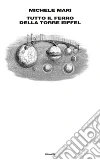 Tutto il ferro della Torre Eiffel. E-book. Formato EPUB ebook di Michele Mari