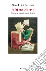 Alti su di me. Maestri e metodi, testi e ricordi. E-book. Formato EPUB ebook