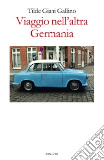 Viaggio nell'altra Germania. E-book. Formato EPUB ebook di Tilde Giani Gallino