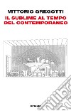 Il sublime al tempo del contemporaneo. E-book. Formato EPUB ebook di Vittorio Gregotti