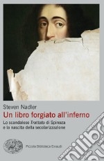 Un libro forgiato all'inferno. Lo scandaloso «Trattato» di Spinoza e la nascita del secolarismo. E-book. Formato EPUB ebook