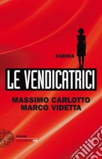 Ksenia. Le vendicatrici. E-book. Formato EPUB ebook di Massimo Carlotto