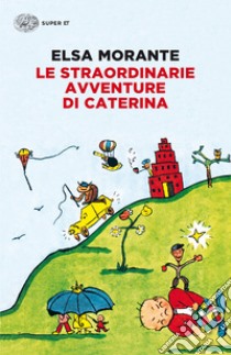 Le straordinarie avventure di Caterina. Ediz. illustrata. E-book. Formato EPUB ebook di Elsa Morante