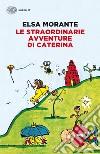 Le straordinarie avventure di Caterina. Ediz. illustrata. E-book. Formato EPUB ebook di Elsa Morante